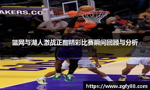 篮网与湖人激战正酣精彩比赛瞬间回顾与分析