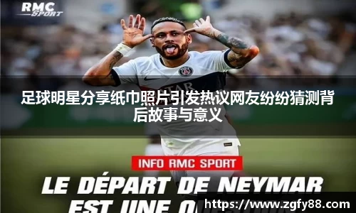 足球明星分享纸巾照片引发热议网友纷纷猜测背后故事与意义
